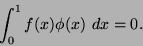 \begin{displaymath}
\int_0^1 f(x)\phi(x) dx = 0.
\end{displaymath}