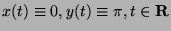 $x(t)\equiv 0, y(t) \equiv \pi, t\in{\mathbf R}$